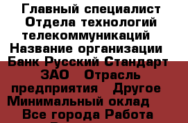 Главный специалист Отдела технологий телекоммуникаций › Название организации ­ Банк Русский Стандарт, ЗАО › Отрасль предприятия ­ Другое › Минимальный оклад ­ 1 - Все города Работа » Вакансии   . Мурманская обл.,Кандалакша г.